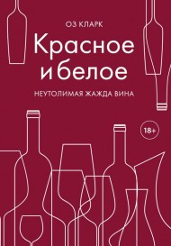 Красное и белое. Неутолимая жажда вина Красное и белое. Неутолимая жажда вина