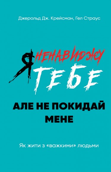 Я ненавиджу тебе, але не покидай мене. Як жити з «важкими» людьми Я ненавиджу тебе, але не покидай мене. Як жити з «важкими» людьми