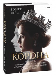 Корона. Книга 1. Єлизавета II, Вінстон Черчилль. Становлення молодої королеви (1947–1955) Корона. Книга 1. Єлизавета II, Вінстон Черчилль. Становлення молодої королеви (1947–1955)