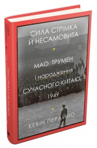 Сила стрімка й несамовита. Мао, Трумен і народження сучасного Китаю, 1949 Сила стрімка й несамовита. Мао, Трумен і народження сучасного Китаю, 1949