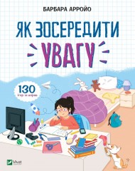 Як зосередити увагу. 130 ігор та вправ Як зосередити увагу. 130 ігор та вправ