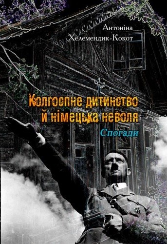 Колгоспне дитинство й німецька неволя. Спогади Колгоспне дитинство й німецька неволя. Спогади