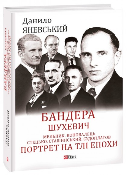 Бандера. Шухевич. Мельник. Коновалець. Стецько. Сташинський. Судоплатов. Портрет на тлі епохи Бандера. Шухевич. Мельник. Коновалець. Стецько. Сташинський. Судоплатов. Портрет на тлі епохи