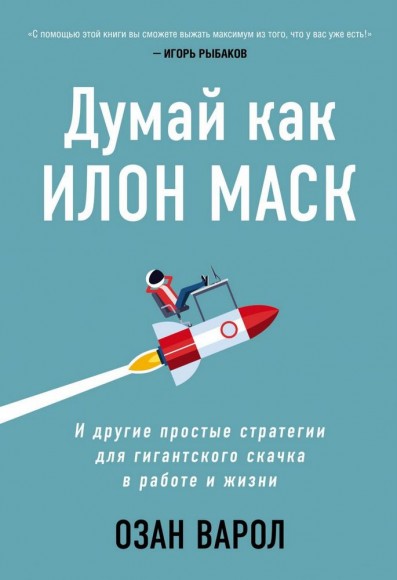 Думай как Илон Маск. И другие простые стратегии для гигантского скачка в работе и жизни Думай как Илон Маск. И другие простые стратегии для гигантского скачка в работе и жизни
