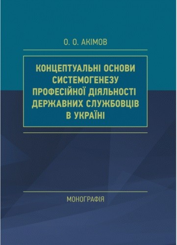 Концептуальні основи системогенезу професійної діяльності державних службовців в Україні Концептуальні основи системогенезу професійної діяльності державних службовців в Україні