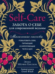 Self-care. Забота о себе для современной ведьмы. Магические способы побаловать себя, питающие и укрепляющие тело и дух Self-care. Забота о себе для современной ведьмы. Магические способы побаловать себя, питающие и укрепляющие тело и дух