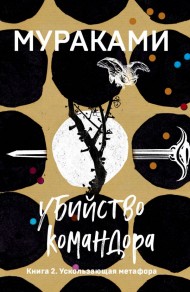 Убийство Командора. Книга 2. Ускользающая метафора Убийство Командора. Книга 2. Ускользающая метафора