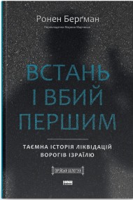 Встань і вбий першим. Таємна історія ліквідацій ворогів Ізраїлю Встань і вбий першим. Таємна історія ліквідацій ворогів Ізраїлю