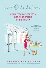 О-ЛЯ-ЛЯ! Французские секреты великолепной внешности О-ЛЯ-ЛЯ! Французские секреты великолепной внешности