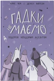 Гадки не маємо. Подорож невідомим Всесвітом Гадки не маємо. Подорож невідомим Всесвітом