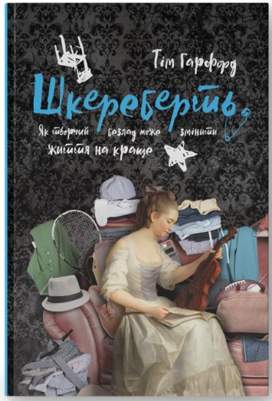 Шкереберть. Як творчий безлад може змінити життя на краще Шкереберть. Як творчий безлад може змінити життя на краще