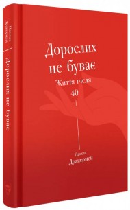 Дорослих не буває. Історія дорослішання на середині життя Дорослих не буває. Історія дорослішання на середині життя