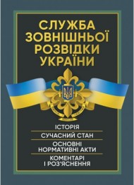Служба зовнішньої розвідки України. Історія, сучасний стан, основні нормативні акти, коментарі і роз’яснення Служба зовнішньої розвідки України. Історія, сучасний стан, основні нормативні акти, коментарі і роз’яснення