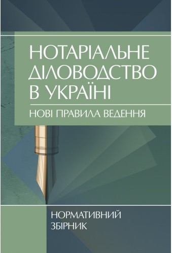 Нотаріальне діловодство в Україні. Нові правила. Нормативний збірник станом на 15 жовтня 2021 р.