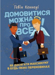 Домовитися можна про все! Як досягати максимуму в будь-яких перемовинах Домовитися можна про все! Як досягати максимуму в будь-яких перемовинах