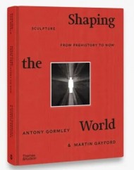 Shaping the World. Sculpture from Prehistory to Now Shaping the World. Sculpture from Prehistory to Now