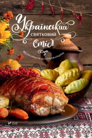 Український святковий стіл. Від Закарпаття до Слобожанщини Український святковий стіл. Від Закарпаття до Слобожанщини