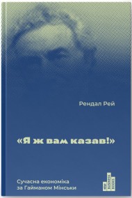 Я ж вам казав! Сучасна економіка за Гайманом Мінськи