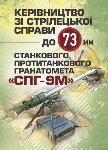 Керівництво зі стрілецької справи до 73-мм станкового протитанкового гранатомета (СПГ-9М) Керівництво зі стрілецької справи до 73-мм станкового протитанкового гранатомета (СПГ-9М)