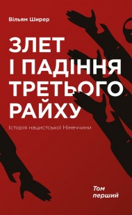 Злет і падіння Третього Райху. Історія нацистської Німеччини. Том 1 Злет і падіння Третього Райху. Історія нацистської Німеччини. Том 1