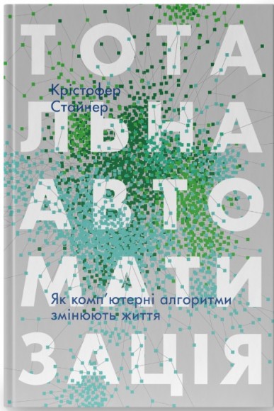 Тотальна автоматизація. Як комп’ютерні алгоритми змінюють світ Тотальна автоматизація. Як комп’ютерні алгоритми змінюють світ
