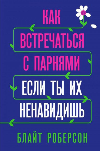 Как встречаться с парнями, если ты их ненавидишь Как встречаться с парнями, если ты их ненавидишь
