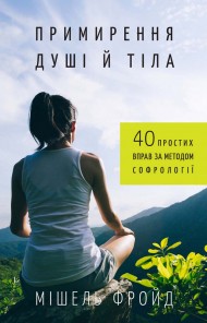 Примирення душі й тіла. 40 простих вправ за методом софрології Примирення душі й тіла. 40 простих вправ за методом софрології