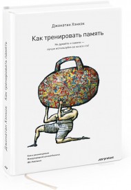 Как тренировать память. Не думайте о памяти - лучше используйте ее на все сто!