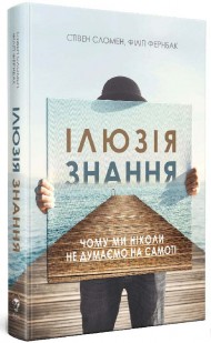 Ілюзія знання. Чому ми ніколи не думаємо на самоті Ілюзія знання. Чому ми ніколи не думаємо на самоті