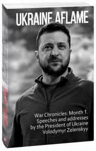 Ukraine aflame. War Chronicles: Month 1. Speeches and addresses by the President of Ukraine Volodymyr Zelenskyy Ukraine aflame. War Chronicles: Month 1. Speeches and addresses by the President of Ukraine Volodymyr Zelenskyy