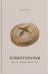 Хліботерапія. Вдумливе мистецтво випікання хліба Хліботерапія. Вдумливе мистецтво випікання хліба