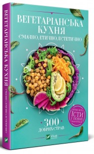 Вегетаріанська кухня. Смачно, етично, естетично Вегетаріанська кухня. Смачно, етично, естетично