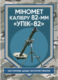 Міномет калібру 82-мм «УПІК-82». Настанова щодо експлуатування Міномет калібру 82-мм «УПІК-82». Настанова щодо експлуатування