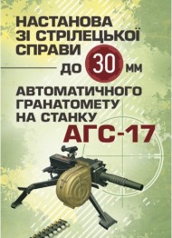 Настанова зі стрілецької справи до 30-мм автоматичного гранатомету на станку «АГС-17» Настанова зі стрілецької справи до 30-мм автоматичного гранатомету на станку «АГС-17»