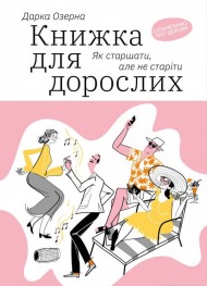 Книжка для дорослих. Як старшати, але не старіти Книжка для дорослих. Як старшати, але не старіти