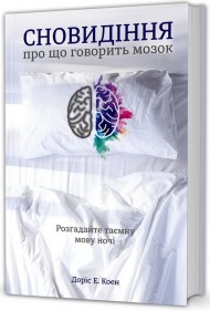 Сновидіння. Про що говорить мозок. Розгадайте таємну мову ночі Сновидіння. Про що говорить мозок. Розгадайте таємну мову ночі