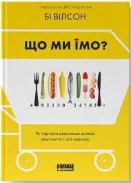 Що ми їмо. Як харчова революція змінює наші життя і світ навколо Що ми їмо. Як харчова революція змінює наші життя і світ навколо